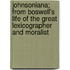 Johnsoniana; From Boswell's Life Of The Great Lexicographer And Moralist