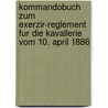 Kommandobuch Zum Exerzir-Reglement Fur Die Kavallerie Vom 10. April 1886 by Bernhard Von Poten
