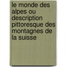 Le Monde Des Alpes Ou Description Pittoresque Des Montagnes De La Suisse door Friedrich Von Tschudi