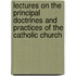 Lectures On The Principal Doctrines And Practices Of The Catholic Church