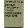 Les Textes De La Politique Francaise En Matiere Ecclesiastique 1905-1908 door Emile Nourry