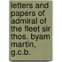 Letters And Papers Of Admiral Of The Fleet Sir Thos. Byam Martin, G.C.B.