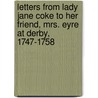 Letters From Lady Jane Coke To Her Friend, Mrs. Eyre At Derby, 1747-1758 door Lady Jane Wharton Holt Coke
