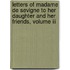 Letters Of Madame De Sevigne To Her Daughter And Her Friends, Volume Iii