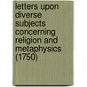 Letters Upon Diverse Subjects Concerning Religion And Metaphysics (1750) door Archipishop Of Cambray