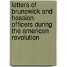 Letters of Brunswick and Hessian Officers During the American Revolution by Unknown