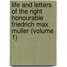 Life And Letters Of The Right Honourable Friedrich Max Muller (Volume 1) by Friedrich Max Muller