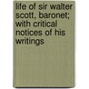 Life Of Sir Walter Scott, Baronet; With Critical Notices Of His Writings door William Weir