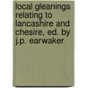 Local Gleanings Relating To Lancashire And Chesire, Ed. By J.P. Earwaker door Onbekend