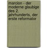 Marcion - Der Moderne Glaubige Des 2. Jahrhunderts, Der Erste Reformator door Adolf von Harnack
