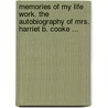 Memories Of My Life Work. The Autobiography Of Mrs. Harriet B. Cooke ... by Harriet B. Cooke