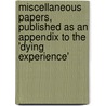 Miscellaneous Papers, Published As An Appendix To The 'Dying Experience' by Isaac Bridgman