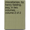 Miscellanies, By Henry Fielding, Esq; In Two Volumes. ...  Volume 2 Of 2 door Onbekend