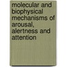 Molecular And Biophysical Mechanisms Of Arousal, Alertness And Attention by Donald W. Pfaff