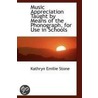 Music Appreciation Taught By Means Of The Phonograph, For Use In Schools by Kathryn Emilie Stone