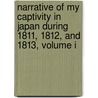 Narrative Of My Captivity In Japan During 1811, 1812, And 1813, Volume I door Vasilic Mikhaslov Golovnin