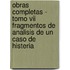 Obras Completas - Tomo Vii Fragmentos De Analisis De Un Caso De Histeria
