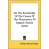On Our Knowledge of the Causes of the Phenomena of Organic Nature (1863) door Thomas Henry Huxley