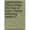 Opportunities, How To Make The Most Of Them: Mental Efficiency Series V7 door L. Charley