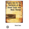 Organic Acts For The Territories Of The United States With Notes Thereon by United States