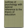 Outlines Of Psychology With Special Reference To The Theory Of Education door James Sully