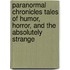 Paranormal Chronicles Tales Of Humor, Horror, And The Absolutely Strange