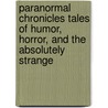 Paranormal Chronicles Tales Of Humor, Horror, And The Absolutely Strange door Neal Parks