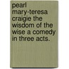 Pearl Mary-Teresa Craigie The Wisdom Of The Wise A Comedy In Three Acts. door Sir William A. Craigie