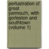 Perlustration Of Great Yarmouth, With Gorleston And Southtown (Volume 1)