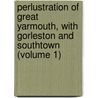 Perlustration Of Great Yarmouth, With Gorleston And Southtown (Volume 1) by Charles John Palmer
