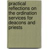 Practical Reflections On The Ordination Services For Deacons And Priests door John Brewster