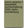 Praxis Sprache 7. Arbeitsheft. Rechtschreibung 2006. Berlin, Brandenburg door Onbekend