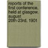Reports Of The First Conference, Held At Glasgow, August 20th-23rd, 1901