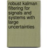 Robust Kalman Filtering for Signals and Systems with Large Uncertainties door Ian R. Petersen