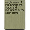 Rough Notes Of A Lark Among The Fiords And Mountains Of The North (1845) door George Matthews