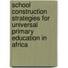 School Construction Strategies For Universal Primary Education In Africa door World Bank
