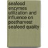 Seafood Enzymes Utilization And Influence On Postharvest Seafood Quality
