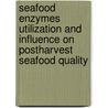Seafood Enzymes Utilization And Influence On Postharvest Seafood Quality by Norman F. Haard