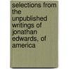 Selections From The Unpublished Writings Of Jonathan Edwards, Of America door Johnathan Edwards