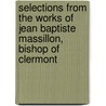 Selections from the Works of Jean Baptiste Massillon, Bishop of Clermont door Jean-Baptiste Massillon