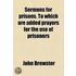 Sermons For Prisons. To Which Are Added Prayers For The Use Of Prisoners