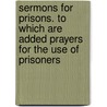 Sermons For Prisons. To Which Are Added Prayers For The Use Of Prisoners door John Brewster