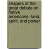 Shapers of the Great Debate on Native Americans--Land, Spirit, and Power door Bruce Elliott Johansen