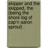 Skipper And The Skipped, The (Being The Shore Log Of Cap'n Aaron Sproul) by Holman Day