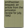 Smithsonian Bequest; An Article From The Princeton Review For July, 1842 door Unknown Author