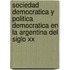 Sociedad Democratica Y Politica Democratica En La Argentina Del Siglo Xx