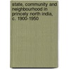 State, Community And Neighbourhood In Princely North India, C. 1900-1950 door Ian Copland
