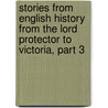 Stories From English History From The Lord Protector To Victoria, Part 3 door Herodotus Alfred John Church
