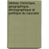 Tableau Historique, Geographique, Ethnographique Et Politique Du Caucase by Julius Von Klaproth