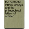 The Aesthetic Letters, Essays, And The Philosophical Letters Of Schiller door Friedrich Schiller